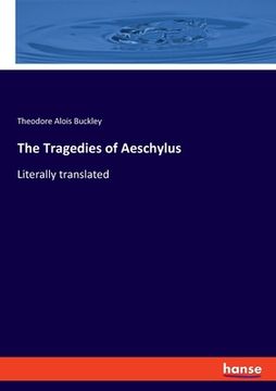 portada The Tragedies of Aeschylus: Literally translated (en Inglés)