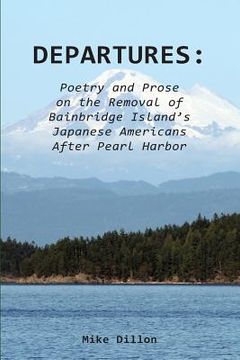 portada Departures: Poetry and Prose on the Removal of Bainbridge Island's Japanese Americans After Pearl Harbor (en Inglés)