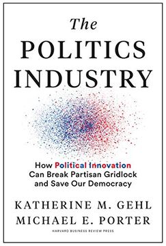 portada The Politics Industry: How Political Innovation can Break Partisan Gridlock and Save our Democracy 