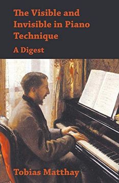 portada The Visible and Invisible in Piano Technique - a Digest (en Inglés)