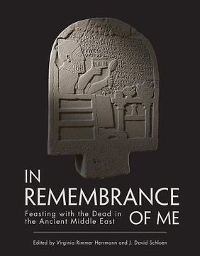 In Remembrance of Me: Feasting with the Dead in the Ancient Middle East (en Inglés)