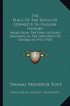 portada the place of the reign of edward ii in english history the place of the reign of edward ii in english history: based upon the ford lectures delivered (en Inglés)