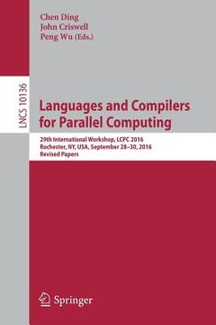 portada Languages and Compilers for Parallel Computing: 29th International Workshop, Lcpc 2016, Rochester, Ny, Usa, September 28-30, 2016, Revised Papers (en Inglés)