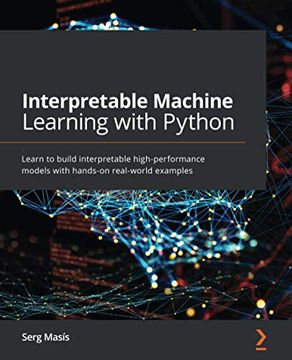 portada Interpretable Machine Learning With Python: Learn to Build Interpretable High-Performance Models With Hands-On Real-World Examples (en Inglés)