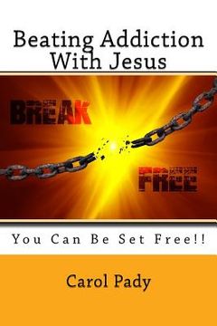 portada Beating Addiction With Jesus: You Can Be Set Free!! (en Inglés)