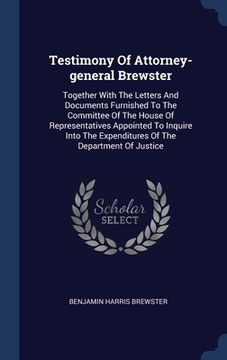 portada Testimony Of Attorney-general Brewster: Together With The Letters And Documents Furnished To The Committee Of The House Of Representatives Appointed T