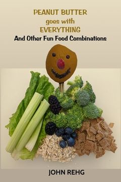 portada Peanut Butter Goes With Everything: And Other Fun Food Combinations (en Inglés)