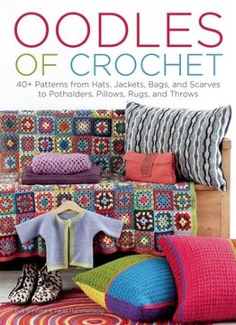 portada Oodles of Crochet: 40+ Patterns From Hats, Jackets, Bags, and Scarves to Potholders, Pillows, Rugs, and Throws 