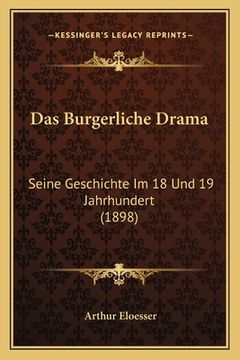 portada Das Burgerliche Drama: Seine Geschichte Im 18 Und 19 Jahrhundert (1898) (in German)