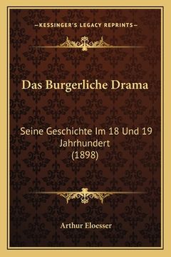 portada Das Burgerliche Drama: Seine Geschichte Im 18 Und 19 Jahrhundert (1898) (en Alemán)