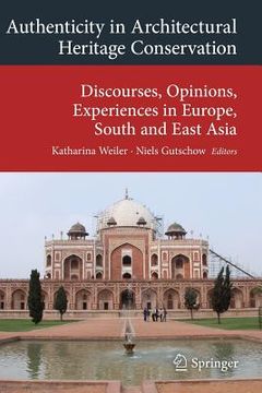 portada Authenticity in Architectural Heritage Conservation: Discourses, Opinions, Experiences in Europe, South and East Asia