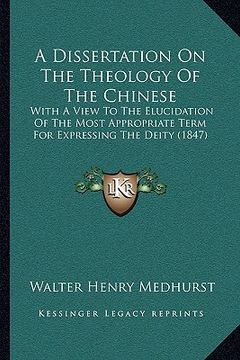 portada a dissertation on the theology of the chinese: with a view to the elucidation of the most appropriate term for expressing the deity (1847) (en Inglés)