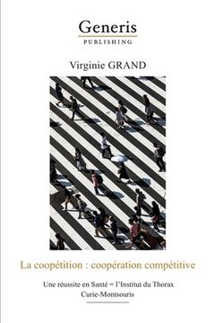 portada La coopétition: coopération compétitive: Une réussite en Santé = l'Institut du Thorax Curie-Montsouris (in French)