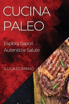 portada Cucina Paleo: Esplora Sapori Autentici e Salute (en Italiano)
