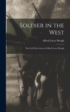 portada Soldier in the West; the Civil War Letters of Alfred Lacey Hough (en Inglés)
