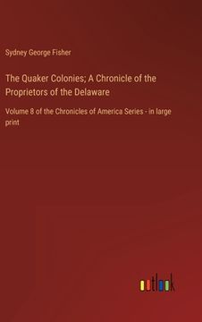 portada The Quaker Colonies; A Chronicle of the Proprietors of the Delaware: Volume 8 of the Chronicles of America Series - in large print