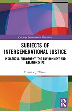 portada Subjects of Intergenerational Justice: Indigenous Philosophy, the Environment and Relationships (Routledge Environmental Humanities) (in English)