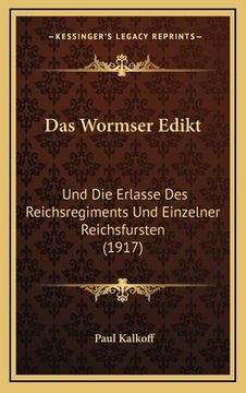 portada Das Wormser Edikt: Und Die Erlasse Des Reichsregiments Und Einzelner Reichsfursten (1917) (in German)