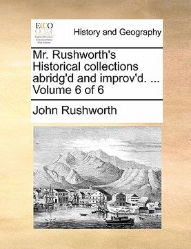 portada mr. rushworth's historical collections abridg'd and improv'd. ... volume 6 of 6 (en Inglés)