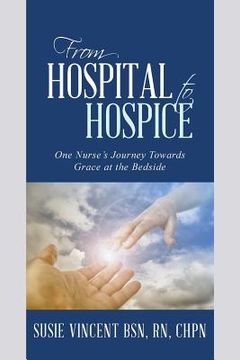 portada From Hospital to Hospice: One Nurse's Journey Towards Grace at the Bedside (en Inglés)