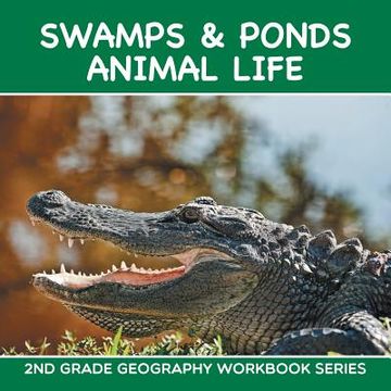 portada Swamps & Ponds Animal Life: 2nd Grade Geography Workbook Series (in English)