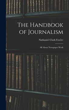 portada The Handbook of Journalism: All About Newspaper Work (en Inglés)