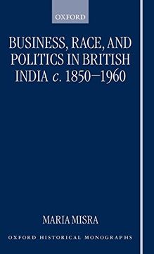 portada Business, Race, and Politics in British India, c. 1850-1960 (Oxford Historical Monographs) (en Inglés)