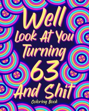 portada Well Look at You Turning 63 and Shit: Coloring Books for Adults, Sarcasm Quotes Coloring Book, Birthday Coloring (en Inglés)