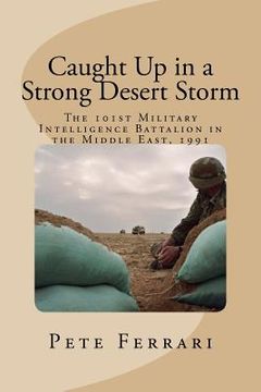 portada Caught Up in a Strong Desert Storm: The 101st Military Intelligence battalion in the Middle East, 1991 (en Inglés)