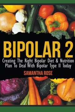 portada Bipolar 2: Creating the Right Bipolar Diet & Nutritional Plan to Deal With Bipolar Type ii Today (en Inglés)