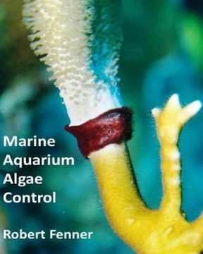 portada Marine Aquarium Algae Control: The Ins and Outputs of Algal Introduction, Identification and Management in Captive Seawater Systems (en Inglés)