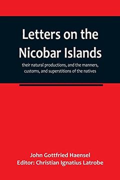 portada Letters on the Nicobar islands, their natural productions, and the manners, customs, and superstitions of the natives, with an account of an attempt m (en Inglés)