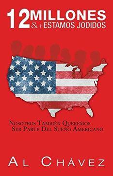 portada 12 Millones & + Estamos Jodidos: Nosotros Tambien Queremos ser Parte del Sueno Americano (in Spanish)