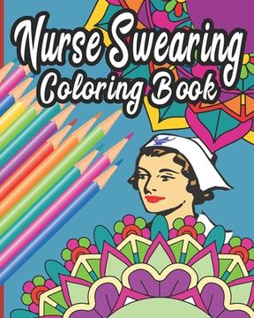 portada Nurse Swearing Coloring Book: 40 Swear Word and Rude Affirmations 8 x10 Perfect Gifts for Nursing Students (en Inglés)