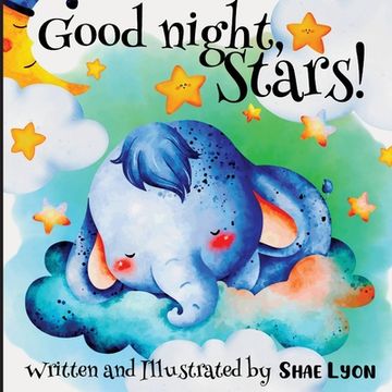 portada Good night, Stars! - Written and Illustrated by Shae Lyon: A beautiful Collection of Soothing Rhymes and Lullabies for Toddlers (en Inglés)