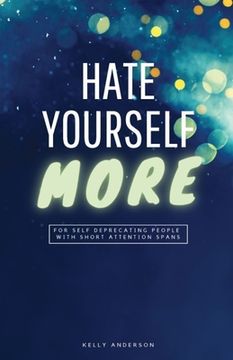 portada Hate Yourself More: For Self Deprecating People with Short Attention Spans (en Inglés)