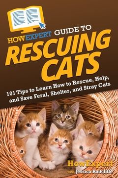portada HowExpert Guide to Rescuing Cats: 101 Tips to Learn How to Rescue, Help, and Save Feral, Shelter, and Stray Cats (en Inglés)