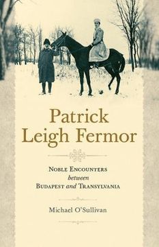 portada Patrick Leigh Fermor: Noble Encounters Between Budapest and Transylvania (en Inglés)