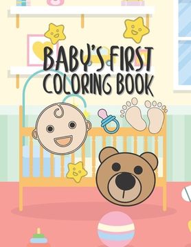 portada Baby's First Coloring Book: 25 Pages For Baby Or Toddler To Scribble & Enjoy Great Gift For Boy Girl Birthday Holiday Or Baby Shower
