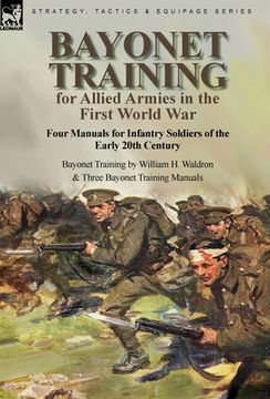 portada Bayonet Training for Allied Armies in the First World War-Four Manuals for Infantry Soldiers of the Early 20th Century-Bayonet Training by William H. 