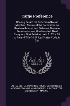 portada Cargo Preference: Hearing Before the Subcommittee on Merchant Marine of the Committee on Merchant Marine and Fisheries, House of Represe (en Inglés)