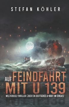 portada Auf Feindfahrt mit U 139: Weltkriegs-Thriller über ein deutsches U-Boot im Einsatz (in German)
