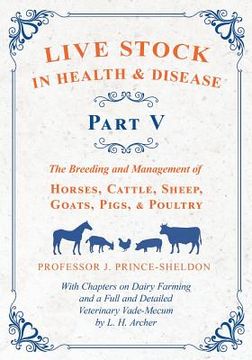 portada Live Stock in Health and Disease - Part V - The Breeding and Management of Horses, Cattle, Sheep, Goats, Pigs, and Poultry - With Chapters on Dairy Fa