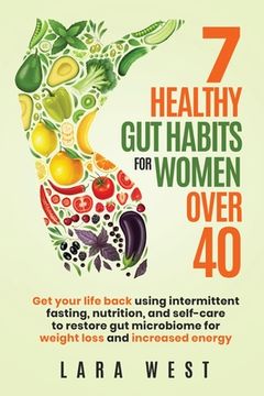 portada 7 Healthy Gut Habits For Women Over 40: Get Your Life Back Using Intermittent Fasting, Nutrition, and Self-Care to Restore Gut Microbiome for Weight L (en Inglés)