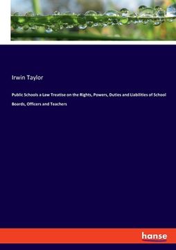 portada Public Schools a Law Treatise on the Rights, Powers, Duties and Liabilities of School Boards, Officers and Teachers (in English)