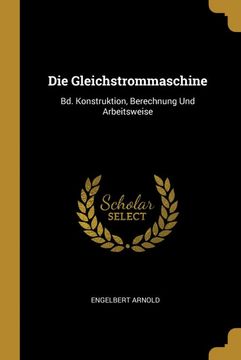 portada Die Gleichstrommaschine: Bd. Konstruktion, Berechnung und Arbeitsweise (en Alemán)