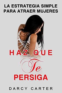 portada Haz que te Persiga: La Estrategia Simple Para Atraer Mujeres (Libro en Espanol (in Spanish)
