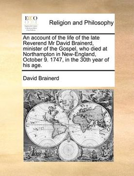 portada an account of the life of the late reverend mr david brainerd, minister of the gospel, who died at northampton in new-england, october 9. 1747, in th (en Inglés)