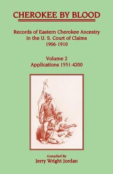 portada Cherokee by Blood: Volume 2, Records of Eastern Cherokee Ancestry in the U.S. Court of Claims 1906-1910, Applications 1551-4200 (en Inglés)