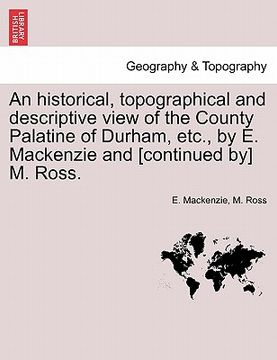 portada an historical, topographical and descriptive view of the county palatine of durham, etc., by e. mackenzie and [continued by] m. ross. (in English)
